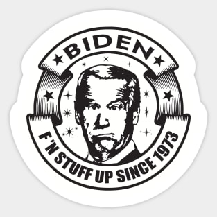 Biden...F'n stuff up since 1973 Sticker